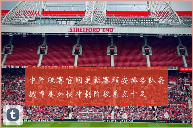 中甲联赛官网更新赛程安排各队备战节奏加快冲刺阶段看点十足