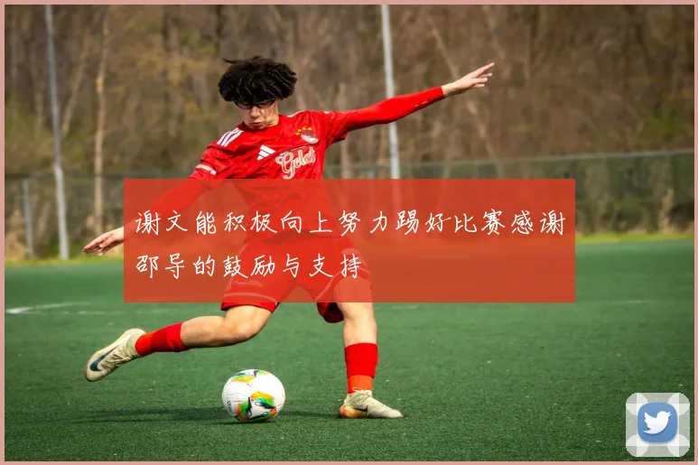 谢文能积极向上努力踢好比赛感谢邵导的鼓励与支持