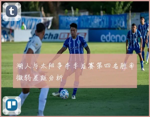 湖人与太阳争夺季后赛第四名胜率微弱差距分析