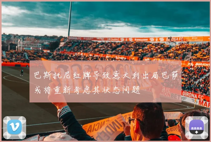 巴斯托尼红牌导致意大利出局巴萨或将重新考虑其状态问题